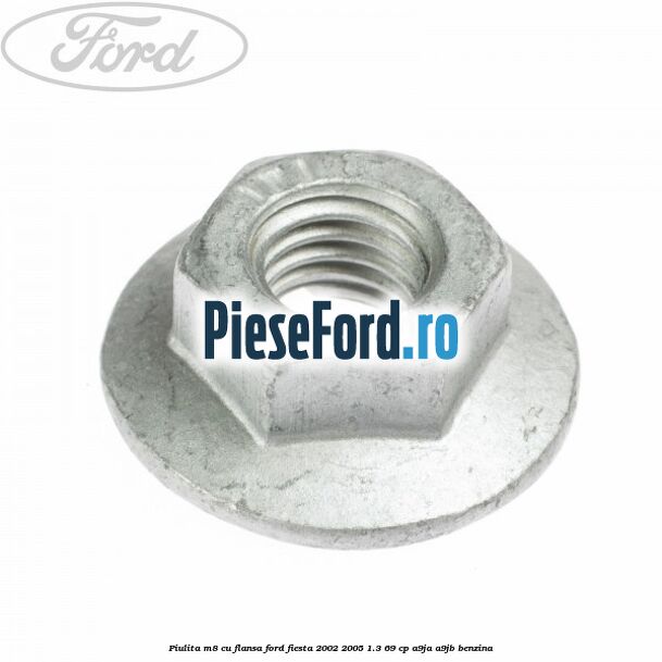 Piulita M8 cu flansa Ford Fiesta 2002-2005 1.3 69 cp Piulita M8 cu flansa Ford Fiesta 2002-2005 1.3 69 cp A9JA, A9JB benzina