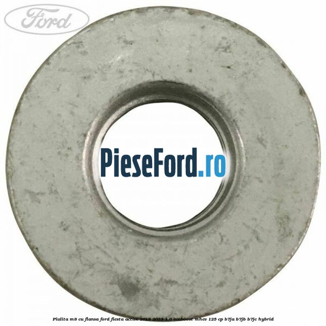 Piulita M8 cu flansa Ford Fiesta Active 2018-2023 1.0 EcoBoost mHEV 125 cp B7JA, B7JB, B7JC Hybrid