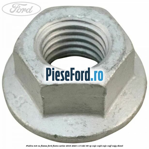Piulita M8 cu flansa Ford Fiesta Active 2018-2023 1.5 TDCi 85 cp XUJC, XUJD, XUJE, XUJF, XUJG diesel