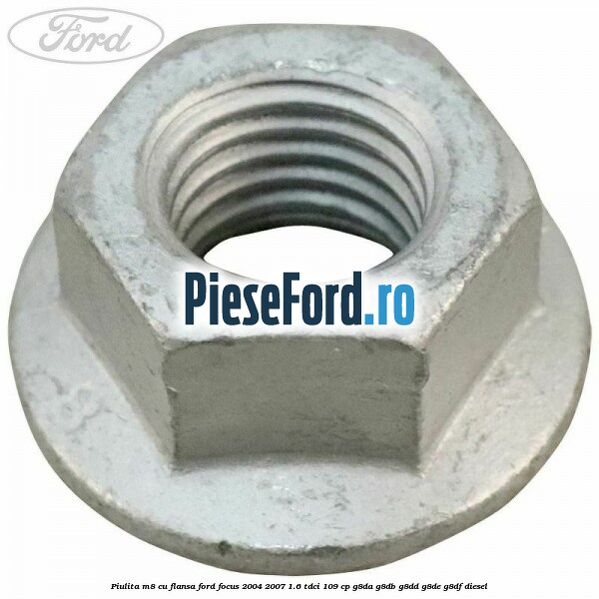 Piulita M8 cu flansa Ford Focus 2004-2007 1.6 TDCi 109 cp G8DA, G8DB, G8DD, G8DE, G8DF diesel