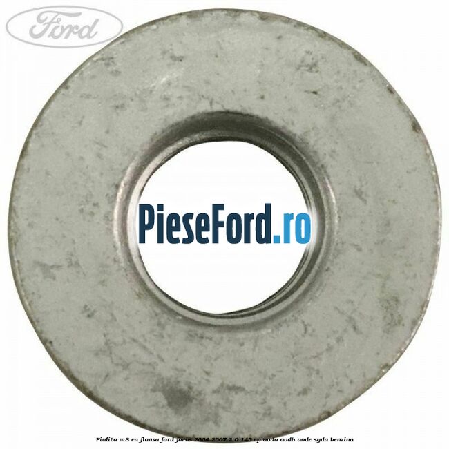 Piulita M8 cu flansa Ford Focus 2004-2007 2.0 145 cp AODA, AODB, AODE, SYDA benzina