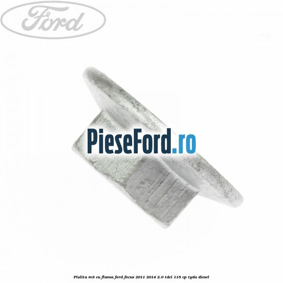 Piulita M8 cu flansa Ford Focus 2011-2014 2.0 TDCi 115 cp Piulita M8 cu flansa Ford Focus 2011-2014 2.0 TDCi 115 cp TYDA diesel