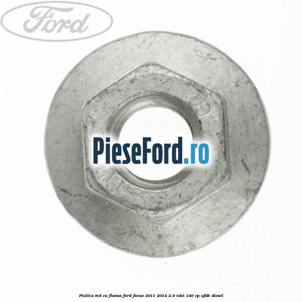 Piulita M8 cu flansa Ford Focus 2011-2014 2.0 TDCi 140 cp UFDB diesel