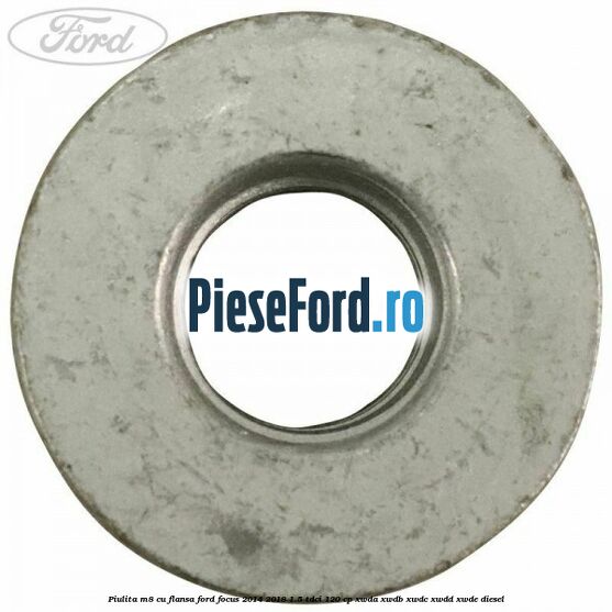 Piulita M8 cu flansa Ford Focus 2014-2018 1.5 TDCi 120 cp XWDA, XWDB, XWDC, XWDD, XWDE diesel