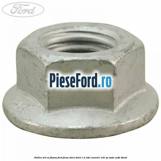 Piulita M8 cu flansa Ford Focus 2014-2018 1.5 TDCi ECOnetic 105 cp AEDA, XXDB diesel