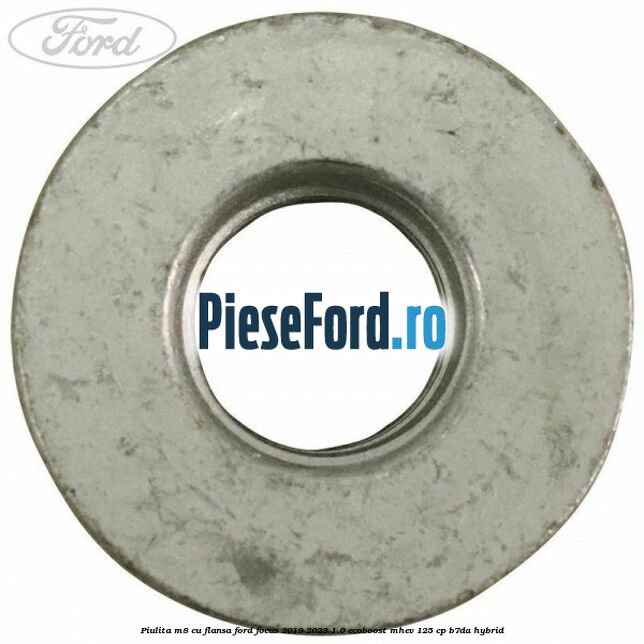 Piulita M8 cu flansa Ford Focus 2019-2023 1.0 EcoBoost mHEV 125 cp Piulita M8 cu flansa Ford Focus 2019-2023 1.0 EcoBoost mHEV 125 cp B7DA Hybrid