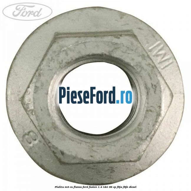 Piulita M8 cu flansa Ford Fusion 1.4 TDCi 68 cp Piulita M8 cu flansa Ford Fusion 1.4 TDCi 68 cp F6JA, F6JB diesel