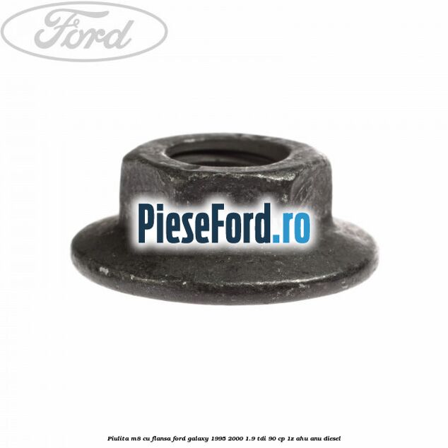 Piulita M8 cu flansa Ford Galaxy 1995-2000 1.9 TDI 90 cp 1Z, AHU, ANU diesel