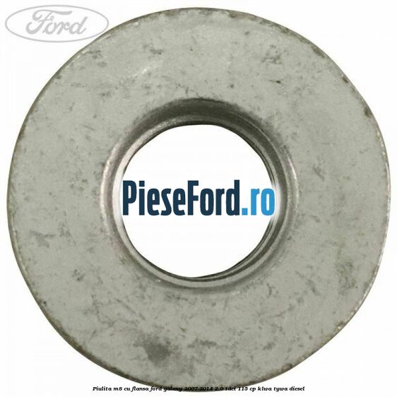 Piulita M8 cu flansa Ford Galaxy 2007-2014 2.0 TDCi 115 cp KLWA, TYWA diesel