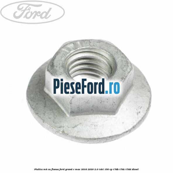 Piulita M8 cu flansa Ford Grand C-Max 2016-2020 2.0 TDCi 150 cp T7DB, T7DC, T7DD diesel