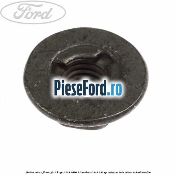 Piulita M8 cu flansa Ford Kuga 2013-2016 1.5 EcoBoost 4x4 182 cp M9MA, M9MB, M9MC, M9MD benzina