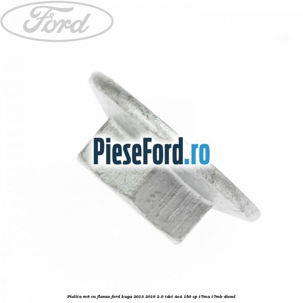 Piulita M8 cu flansa Ford Kuga 2013-2016 2.0 TDCi 4x4 150 cp T7MA, T7MB diesel
