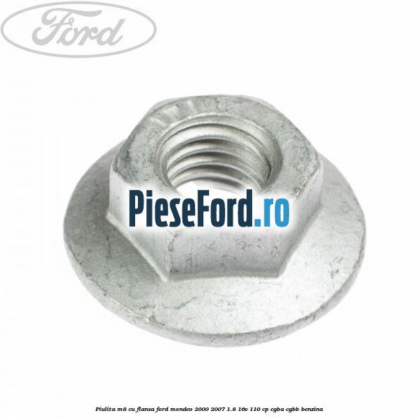 Piulita M8 cu flansa Ford Mondeo 2000-2007 1.8 16V 110 cp Piulita M8 cu flansa Ford Mondeo 2000-2007 1.8 16V 110 cp CGBA, CGBB benzina