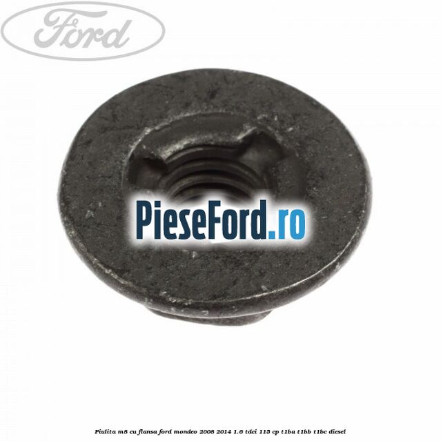Piulita M8 cu flansa Ford Mondeo 2008-2014 1.6 TDCi 115 cp T1BA, T1BB, T1BC diesel