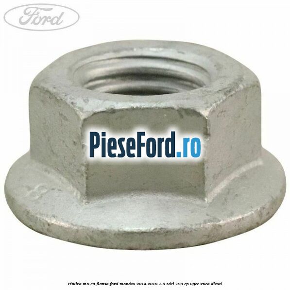 Piulita M8 cu flansa Ford Mondeo 2014-2018 1.5 TDCi 120 cp UGCC, XUCA diesel