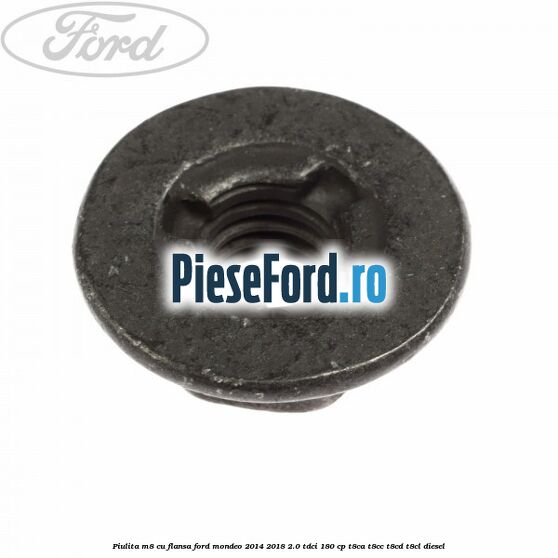 Piulita M8 cu flansa Ford Mondeo 2014-2018 2.0 TDCi 180 cp T8CA, T8CC, T8CD, T8CL diesel