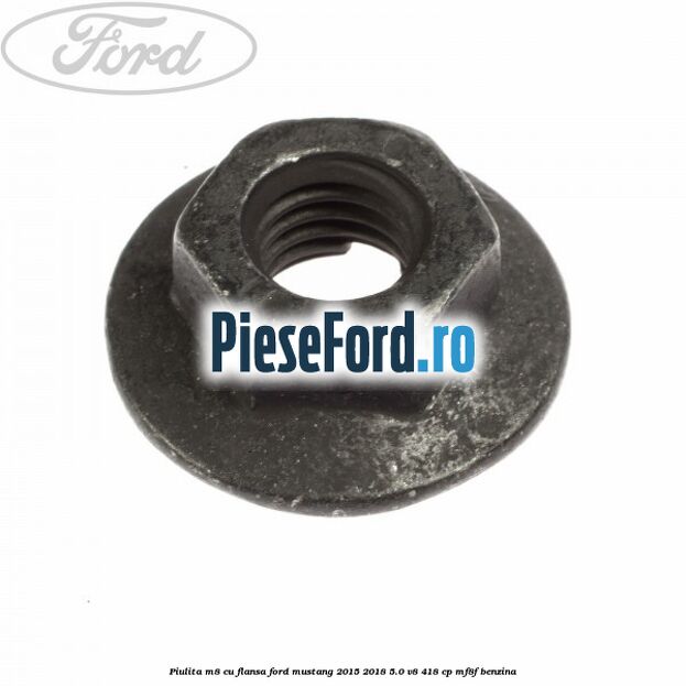 Piulita M8 cu flansa Ford Mustang 2015-2018 5.0 V8 418 cp Piulita M8 cu flansa Ford Mustang 2015-2018 5.0 V8 418 cp MF8F benzina