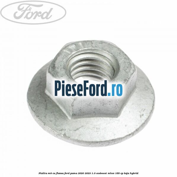 Piulita M8 cu flansa Ford Puma 2020-2023 1.0 EcoBoost mHEV 155 cp BZJA Hybrid