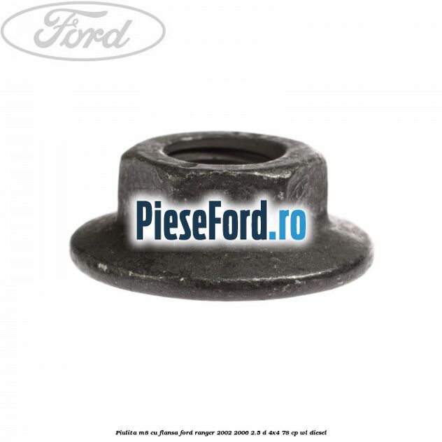 Piulita M8 cu flansa Ford Ranger 2002-2006 2.5 D 4x4 78 cp WL diesel