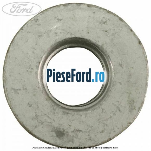 Piulita M8 cu flansa Ford Ranger 2016-2020 2.2 TDCi 160 cp Piulita M8 cu flansa Ford Ranger 2016-2020 2.2 TDCi 160 cp GBVAJQJ, T22DD0P diesel