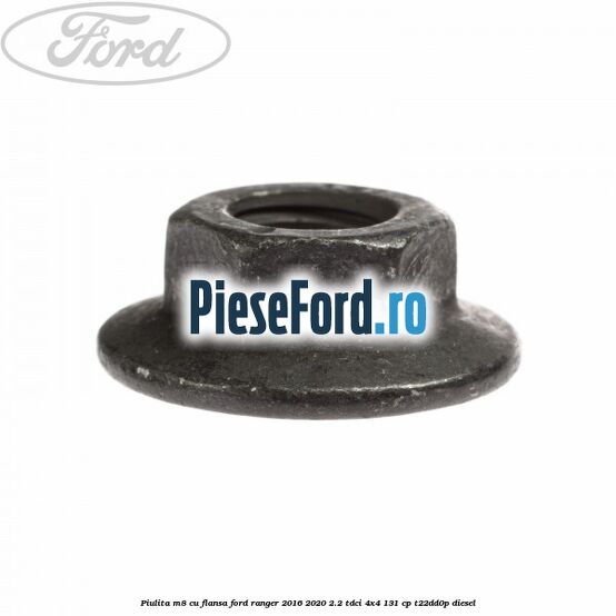 Piulita M8 cu flansa Ford Ranger 2016-2020 2.2 TDCi 4x4 131 cp T22DD0P diesel