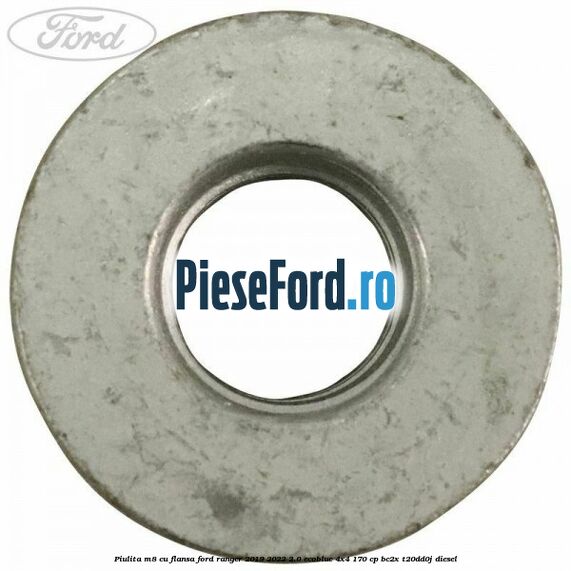 Piulita M8 cu flansa Ford Ranger 2019-2022 2.0 EcoBlue 4x4 170 cp BC2X, T20DD0J diesel