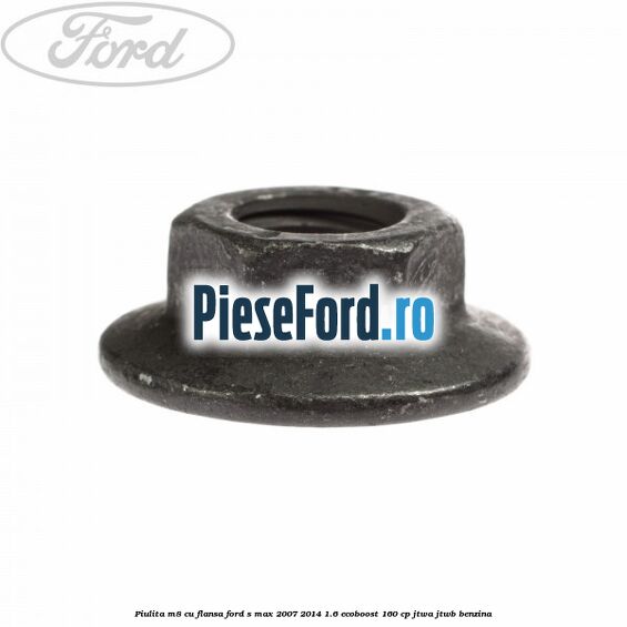 Piulita M8 cu flansa Ford S-Max 2007-2014 1.6 EcoBoost 160 cp JTWA, JTWB benzina