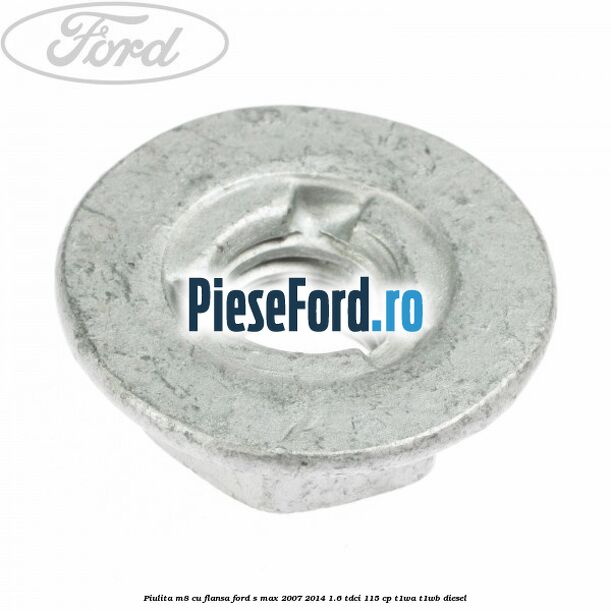 Piulita M8 cu flansa Ford S-Max 2007-2014 1.6 TDCi 115 cp T1WA, T1WB diesel