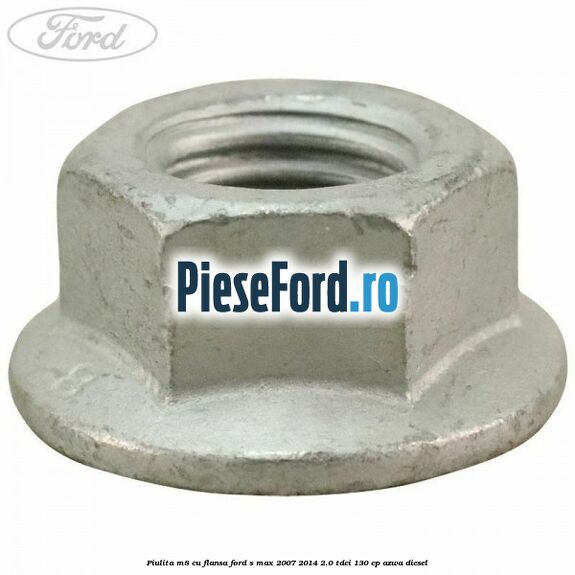 Piulita M8 cu flansa Ford S-Max 2007-2014 2.0 TDCi 130 cp Piulita M8 cu flansa Ford S-Max 2007-2014 2.0 TDCi 130 cp AZWA diesel