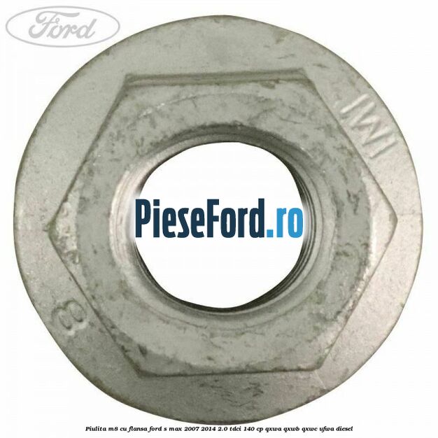 Piulita M8 cu flansa Ford S-Max 2007-2014 2.0 TDCi 140 cp QXWA, QXWB, QXWC, UFWA diesel