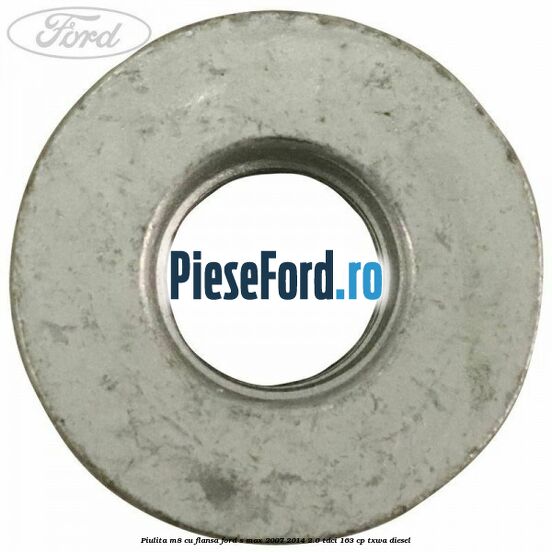 Piulita M8 cu flansa Ford S-Max 2007-2014 2.0 TDCi 163 cp TXWA diesel