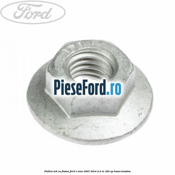 Piulita M8 cu flansa Ford S-Max 2007-2014 2.5 ST 220 cp HUWA benzina
