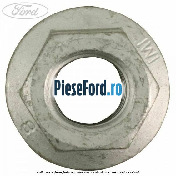 Piulita M8 cu flansa Ford S-Max 2015-2023 2.0 TDCi BI-Turbo 210 cp T9CB, T9CC diesel