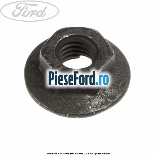 Piulita M8 cu flansa Ford Scorpio 2.0 i 115 cp NSD benzina