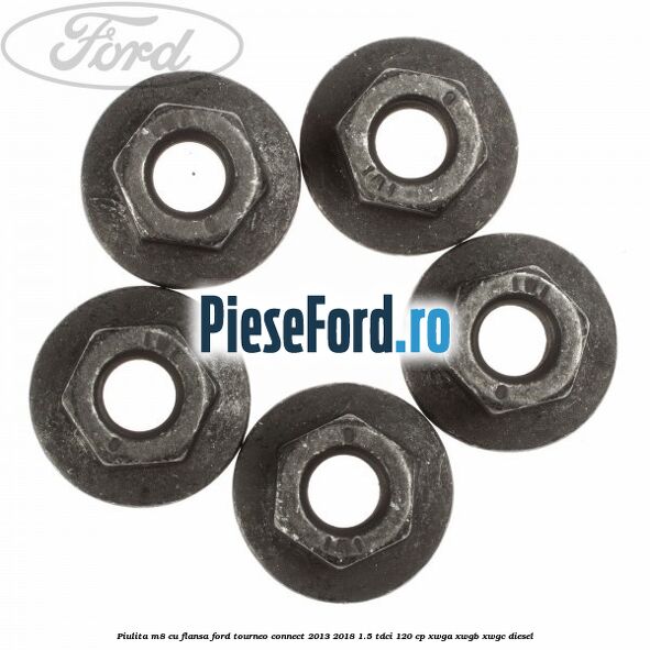 Piulita M8 cu flansa Ford Tourneo Connect 2013-2018 1.5 TDCi 120 cp XWGA, XWGB, XWGC diesel