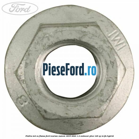 Piulita M8 cu flansa Ford Tourneo Custom 2019-2023 1.0 EcoBoost PHEV 125 cp M1FA Hybrid