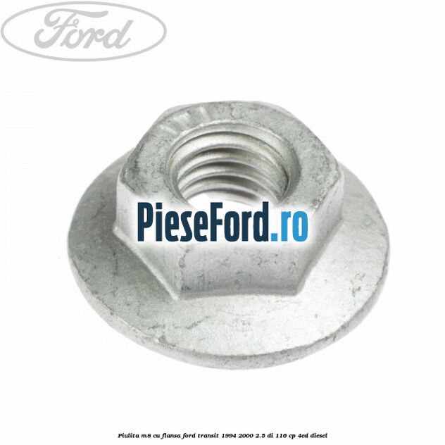 Piulita M8 cu flansa Ford Transit 1994-2000 2.5 DI 116 cp 4ED diesel