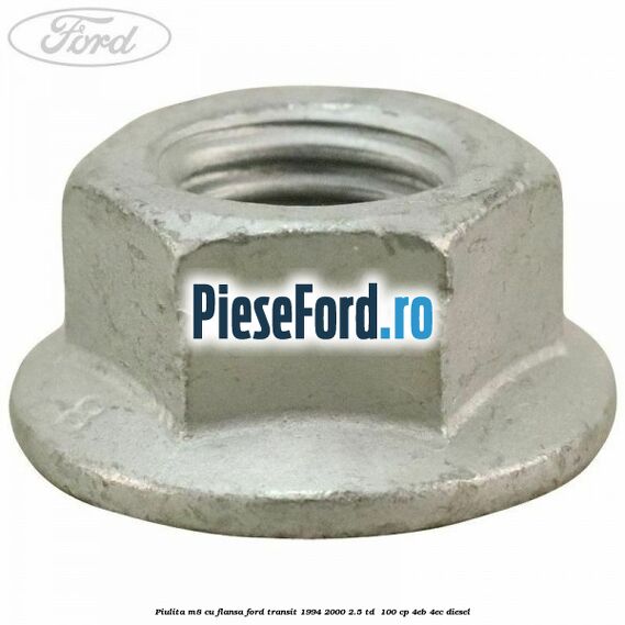 Piulita M8 cu flansa Ford Transit 1994-2000 2.5 TD  100 cp 4EB, 4EC diesel