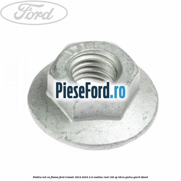 Piulita M8 cu flansa Ford Transit 2014-2018 2.0 EcoBlue RWD 130 cp Piulita M8 cu flansa Ford Transit 2014-2018 2.0 EcoBlue RWD 130 cp BKRA, YMHA, YMR6 diesel