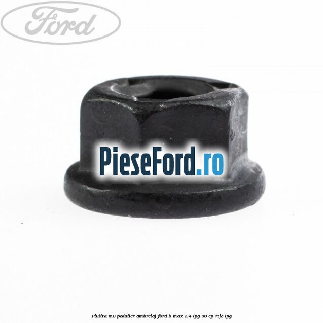 Piulita M8 pedalier ambreiaj Ford B-Max 1.4 LPG 90 cp RTJC LPG