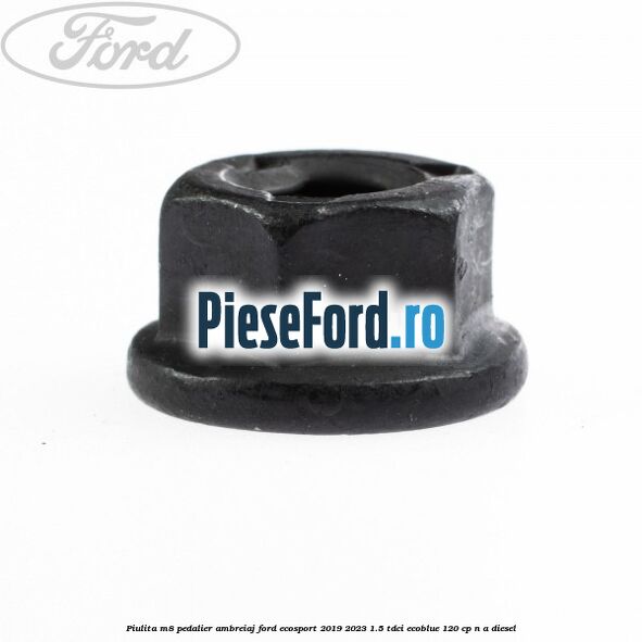 Piulita M8 pedalier ambreiaj Ford EcoSport 2019-2023 1.5 TDCi EcoBlue 120 cp Piulita M8 pedalier ambreiaj Ford EcoSport 2019-2023 1.5 TDCi EcoBlue 120 cp n/a diesel