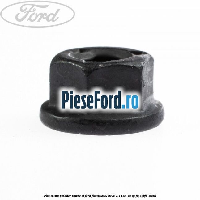 Piulita M8 pedalier ambreiaj Ford Fiesta 2002-2005 1.4 TDCi 68 cp Piulita M8 pedalier ambreiaj Ford Fiesta 2002-2005 1.4 TDCi 68 cp F6JA, F6JB diesel