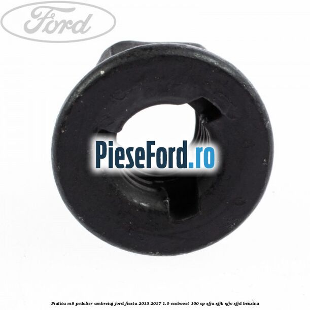 Piulita M8 pedalier ambreiaj Ford Fiesta 2013-2017 1.0 EcoBoost 100 cp SFJA, SFJB, SFJC, SFJD benzina