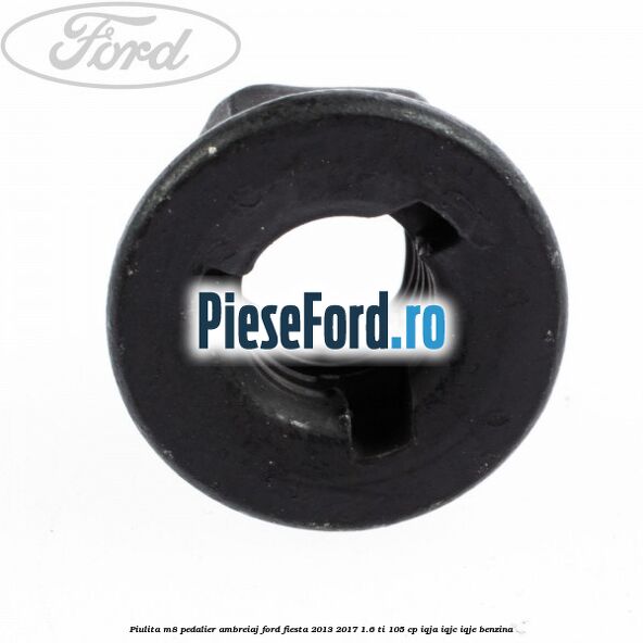 Piulita M8 pedalier ambreiaj Ford Fiesta 2013-2017 1.6 Ti 105 cp IQJA, IQJC, IQJE benzina