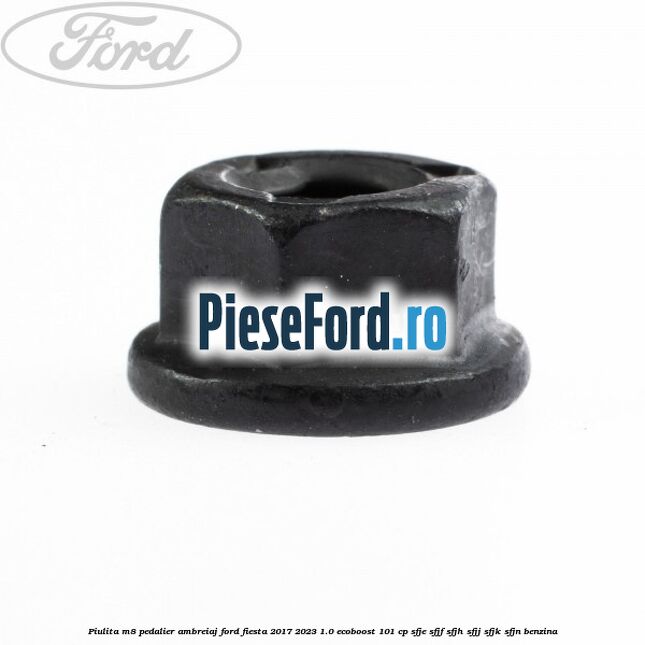 Piulita M8 pedalier ambreiaj Ford Fiesta 2017-2023 1.0 EcoBoost 101 cp Piulita M8 pedalier ambreiaj Ford Fiesta 2017-2023 1.0 EcoBoost 101 cp SFJE, SFJF, SFJH, SFJJ, SFJK, SFJN benzina