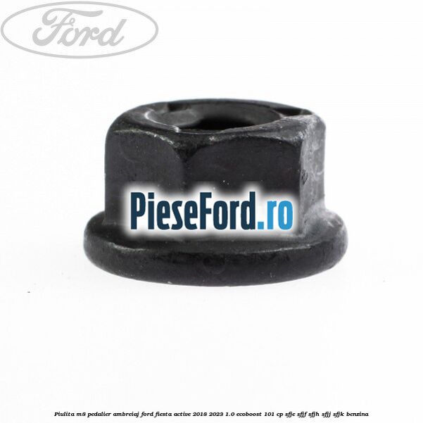 Piulita M8 pedalier ambreiaj Ford Fiesta Active 2018-2023 1.0 EcoBoost 101 cp SFJE, SFJF, SFJH, SFJJ, SFJK benzina