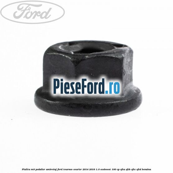 Piulita M8 pedalier ambreiaj Ford Tourneo Courier 2014-2018 1.0 EcoBoost 100 cp SFCA, SFCB, SFCC, SFCD benzina
