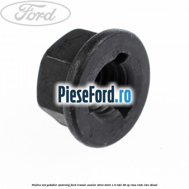 Piulita M8 pedalier ambreiaj Ford Transit Courier 2014-2018 1.6 TDCi 95 cp T3CA, T3CB, T3CC diesel