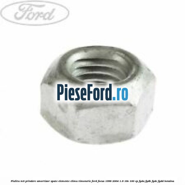 Piulita M8 prindere amortizor spate elemente clima timonerie Ford Focus 1998-2004 1.6 16V 100 cp FYDA, FYDB, FYDC, FYDD benzina