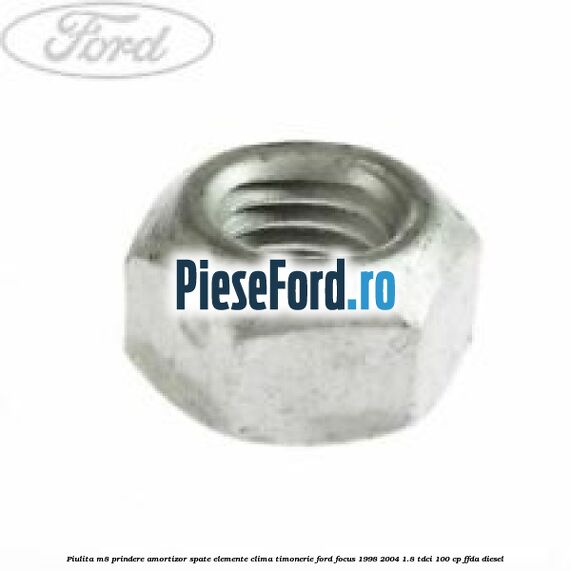 Piulita M8 prindere amortizor spate elemente clima timonerie Ford Focus 1998-2004 1.8 TDCi 100 cp FFDA diesel